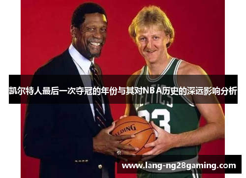 凯尔特人最后一次夺冠的年份与其对NBA历史的深远影响分析