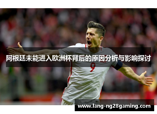 阿根廷未能进入欧洲杯背后的原因分析与影响探讨 阿根廷未能进入欧洲杯背后的原因分析与影响探讨