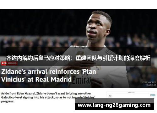 齐达内解约后皇马应对策略：重建团队与引援计划的深度解析