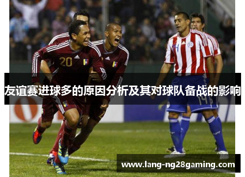 友谊赛进球多的原因分析及其对球队备战的影响