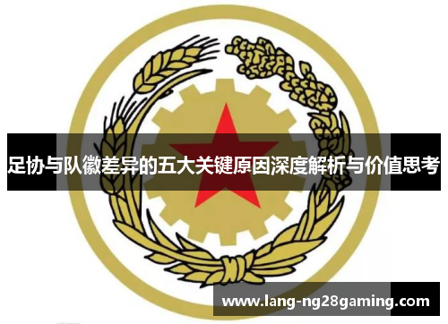 足协与队徽差异的五大关键原因深度解析与价值思考