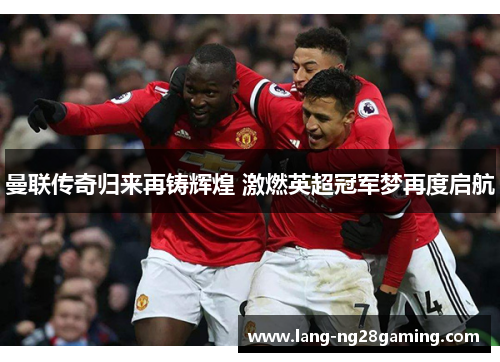 曼联传奇归来再铸辉煌 激燃英超冠军梦再度启航