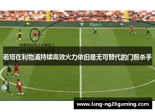 若塔在利物浦持续高效火力依旧是无可替代的门前杀手